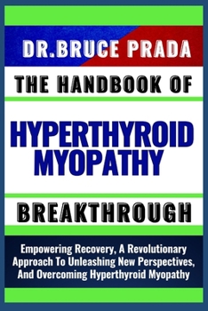Paperback The Handbook of Hyperthyroid Myopathy Breakthrough: Empowering Recovery, A Revolutionary Approach To Unleashing New Perspectives, And Overcoming Hyper Book