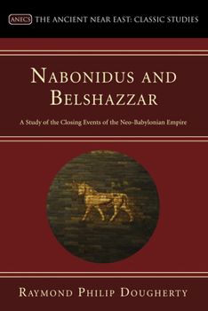 Paperback Nabonidus and Belshazzar: A Study of the Closing Events of the Neo-Babylonian Empire Book