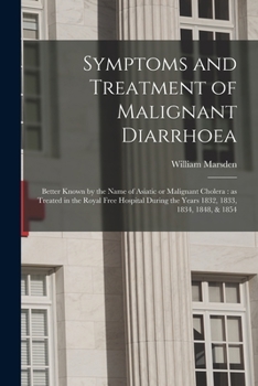 Paperback Symptoms and Treatment of Malignant Diarrhoea: Better Known by the Name of Asiatic or Malignant Cholera: as Treated in the Royal Free Hospital During Book