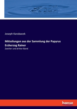 Mitteilungen aus der Sammlung der Papyrus Erzherzog Rainer: Zweiter und dritter Band