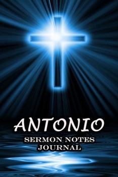 Paperback Antonio Sermon Notes Journal: The Power Of Cross Notebook Prayer For Teens Women Men Worship Activity Book - Name or Surname Cover Print Book