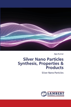 Paperback Silver Nano Particles Synthesis, Properties & Products Book