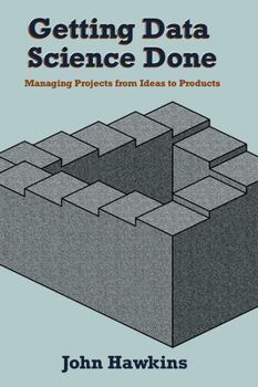 Paperback Getting Data Science Done: Managing Projects From Ideas to Products Book