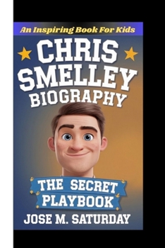 CHRIS SMELLEY BIOGRAPHY: The Secret Playbook (An Inspiring Book For Kids)