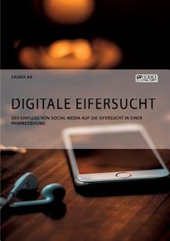 Paperback Digitale Eifersucht. Der Einfluss von Social Media auf die Eifersucht in einer Paarbeziehung [German] Book