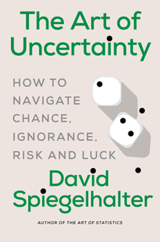 Hardcover The Art of Uncertainty: How to Navigate Chance, Ignorance, Risk and Luck Book