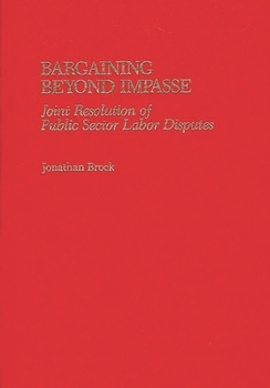 Hardcover Bargaining Beyond Impasse: Joint Resolution of Public Sector Labor Disputes Book