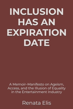 INCLUSION HAS AN EXPIRATION DATE: A Memoir–Manifesto on Ageism, Access, and the Illusion of Equality in the Entertainment Industry