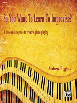 Paperback So You Want to Learn to Improvise?: A Step-By-Step Guide to Creative Piano Playing Book