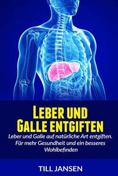 Paperback Leber und Galle entgiften: Leber und Galle auf natürliche Art entgiften. Für mehr Gesundheit und ein besseres Wohlbefinden [German] Book