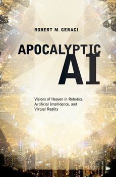 Paperback Apocalyptic AI: Visions of Heaven in Robotics, Artificial Intelligence, and Virtual Reality Book