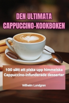 Paperback Den Ultimata Cappuccino-Kookboken [Swedish] Book
