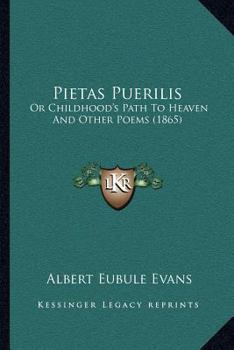 Paperback Pietas Puerilis: Or Childhood's Path To Heaven And Other Poems (1865) Book