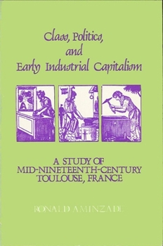 Paperback Class, Politics, and Early Industrial Capitalism: A Study of Mid-Nineteenth Century Toulouse, France Book