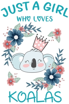 Just a Girl Who Loves Koalas : Blank Lined Notebook Journal, Cute Lined Journal for Women, Girls and Kids - Gift for Koala Lovers 120p 6 X 9 Inch