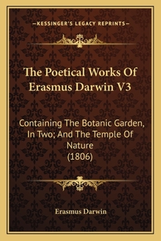 Paperback The Poetical Works Of Erasmus Darwin V3: Containing The Botanic Garden, In Two; And The Temple Of Nature (1806) Book