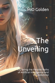 Paperback The Unveiling: Exploring the Parallel Paths of Artificial Intelligence and the Antichrist Book