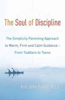 Hardcover The Soul of Discipline: The Simplicity Parenting Approach to Warm, Firm, and Calm Guidance- From Toddlers to Teens Book