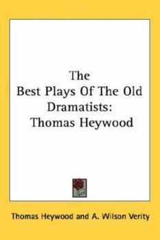 The Best Plays Of The Old Dramatists: Thomas Heywood