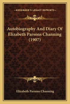 Autobiography and Diary of Elizabeth Parsons Channing: Gleanings of a Thoughtful Life