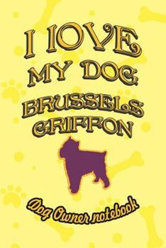 Paperback I Love My Dog Brussels Griffon - Dog Owner Notebook: Doggy Style Designed Pages for Dog Owner's to Note Training Log and Daily Adventures. Book