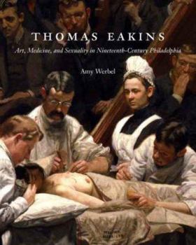 Hardcover Thomas Eakins: Art, Medicine, and Sexuality in Nineteenth-Century Philadelphia Book
