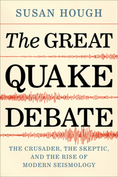 Paperback The Great Quake Debate: The Crusader, the Skeptic, and the Rise of Modern Seismology Book