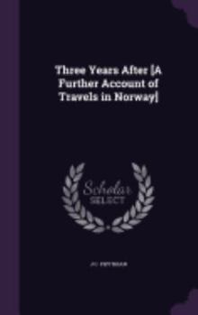 Hardcover Three Years After [A Further Account of Travels in Norway] Book