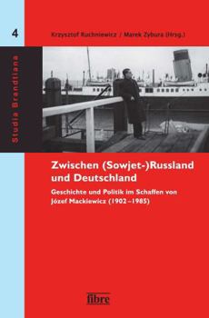 Zwischen (Sowjet-)Russland Und Deutschland: Geschichte Und Politik Im Schaffen Von Jozef Mackiewicz (1902-1985) (Studia Brandtiana) (German Edition)