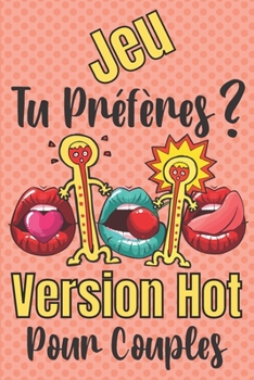 Paperback Jeu Tu Préfères Pour Couples Version Hot: +180 Questions "Tu préfères" Pour Faire Monter l'Excitation et le Désir - Jeux Coquins pour Couple Amoureux [French] Book