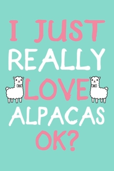 Paperback I Just Really Love Alpacas Ok: Alpaca Notebook To Write In, Funny Journal For Taking Notes, Gag Gift For Alpaca Lovers. Book