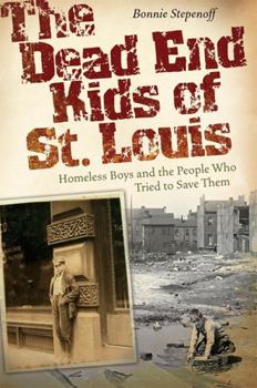 Hardcover The Dead End Kids of St. Louis: Homeless Boys and the People Who Tried to Save Them Book