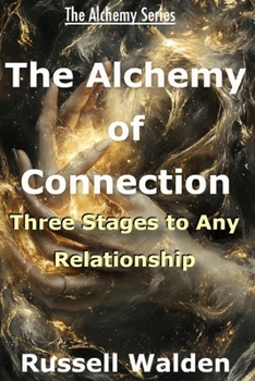 The Alchemy of Connection: Three Stages of Any Relationship (The Alchemy Series)