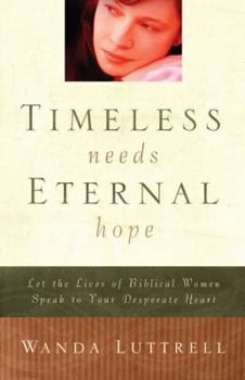 Paperback Timeless Needs, Eternal Hope: Let the Lives of Biblical Women Speak to Your Desperate Heart Book