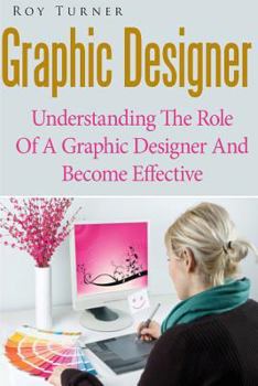 Paperback Graphic Designer: Understanding the Role of a Graphic Designer and Become Effective Book