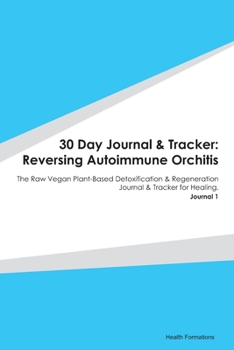 Paperback 30 Day Journal & Tracker: Reversing Autoimmune Orchitis: The Raw Vegan Plant-Based Detoxification & Regeneration Journal & Tracker for Healing. Book