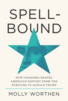 Hardcover Spellbound: How Charisma Shaped American History from the Puritans to Donald Trump Book