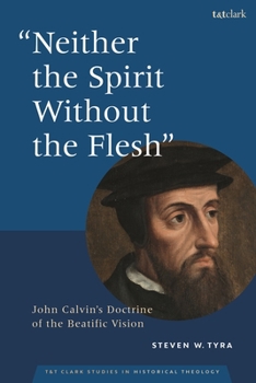 Paperback Neither the Spirit Without the Flesh: John Calvin's Doctrine of the Beatific Vision Book