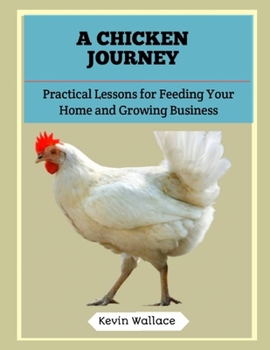 A Chicken Journey: Practical Lessons for Feeding Your Home and Growing Business