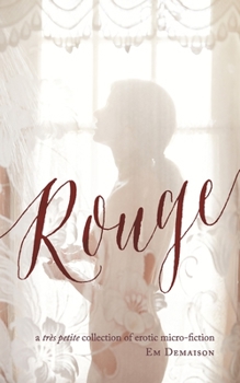 Rouge: A Tres Petite Collection of Erotic Micro-Fiction