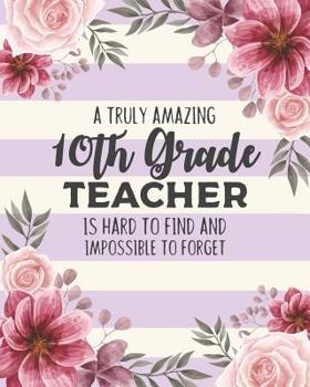 Paperback A Truly Amazing 10th Grade Teacher Is Hard To Find And Impossible To Forget: Floral Dot Grid Notebook and Appreciation Gift for Tenth Grade Teachers Book