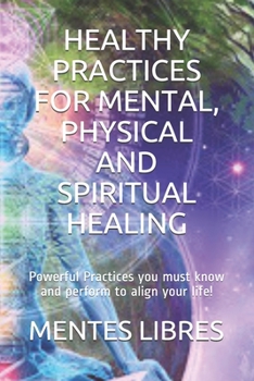 Paperback Healthy Practices for Mental, Physical and Spiritual Healing: Powerful Practices you must know and perform to align your life! Book