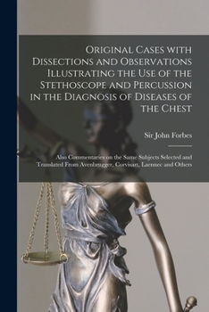 Paperback Original Cases With Dissections and Observations Illustrating the Use of the Stethoscope and Percussion in the Diagnosis of Diseases of the Chest: Als Book