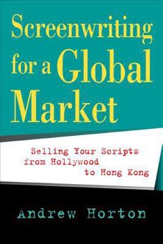 Paperback Screenwriting for a Global Market: Selling Your Scripts from Hollywood to Hong Kong Book