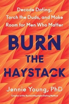 Hardcover Burn the Haystack: Decode Dating, Torch the Duds, and Make Room for Men Who Matter Book