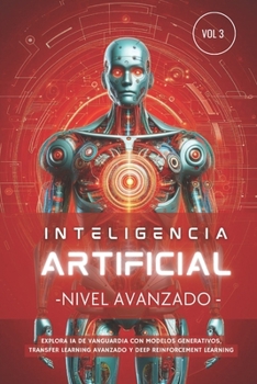 Paperback Inteligencia Artificial - Nivel Avanzado (Volumen 3): Explora IA de vanguardia con Modelos Generativos, Transfer Learning avanzado y Deep Reinforcemen [Spanish] Book