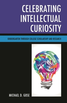 Hardcover Celebrating Intellectual Curiosity: Kindergarten through College Scholarship and Research Book