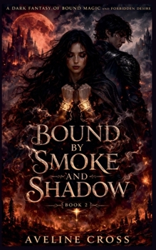 Bound by Smoke and Shadow: A Dark Fantasy of Bound Magic and Forbidden Desire- Book #2 (The Ash & Shadow Saga)