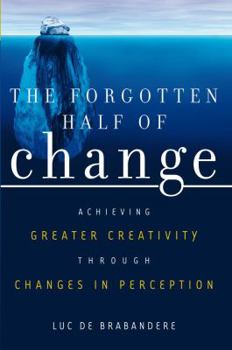 Hardcover The Forgotten Half of Change: Achieving Greater Creativity Through Changes in Perception Book