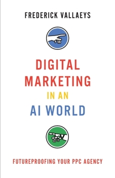 Paperback Digital Marketing in an AI World: Futureproofing Your PPC Agency Book